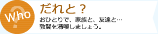 だれと？　おひとりで、家族と、友達と・・・敦賀を満喫しましょう。